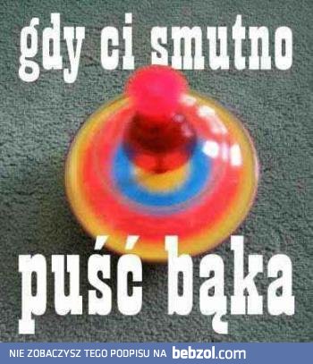 Gdy Ci smutno...