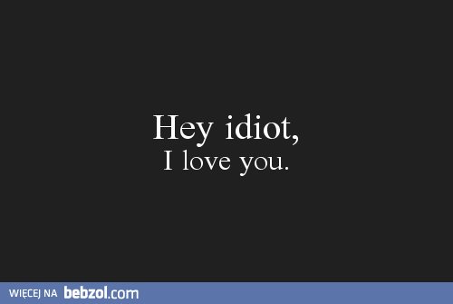 Hey Idiot!