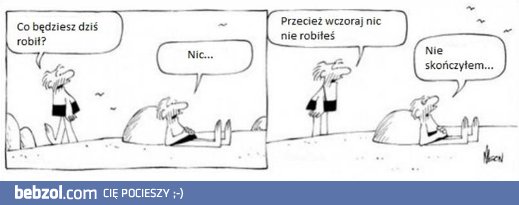 bo nic nie robić to ciężka praca