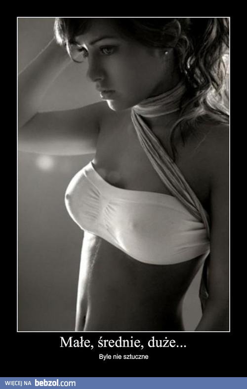 Lepiej posiadać swoje naturalne, niż nic nieznaczące silikony.. 