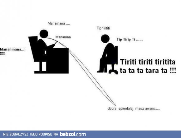 Trzeba do szefa podejść psychologicznie...