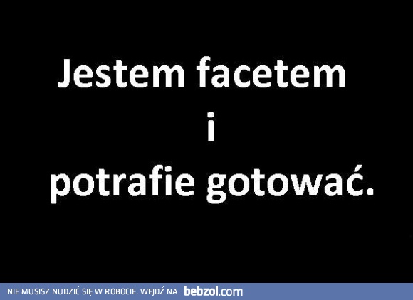 Jestem facetem i potrafię...