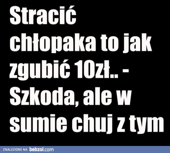 Stracić chłopaka to jak...