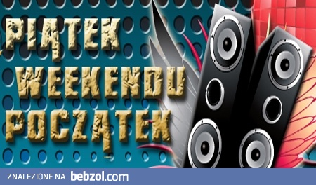 Piątek weekendu początek!