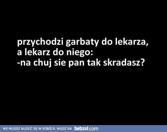 Przychodzi garbaty do lekarza 