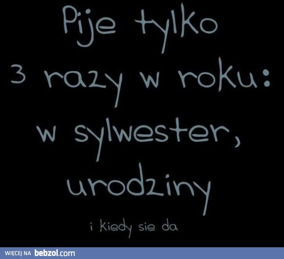 Piję tylko 3 razy w roku