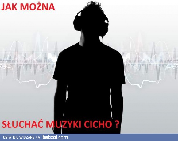 Jak można słuchać muzyki cicho?