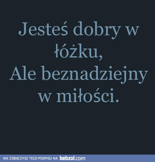 Jesteś dobry...