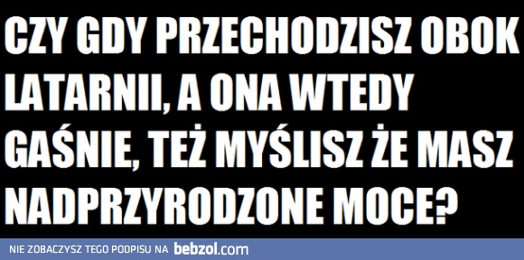 Też myślisz, że masz nadprzyrodzone moce? 