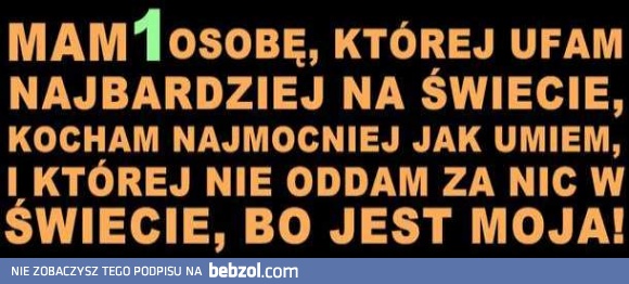 Mam 1 osobę na świecie..