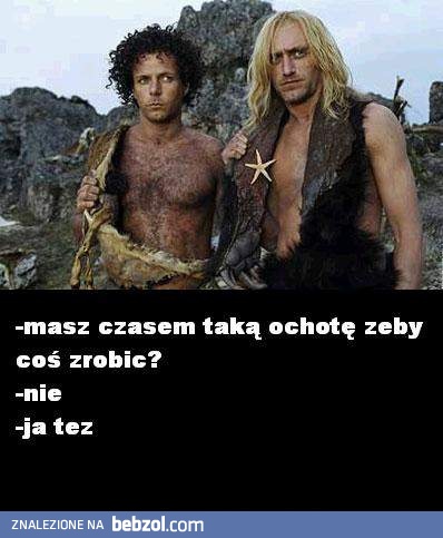 Masz czasem taką ochotę żeby coś zrobić? 