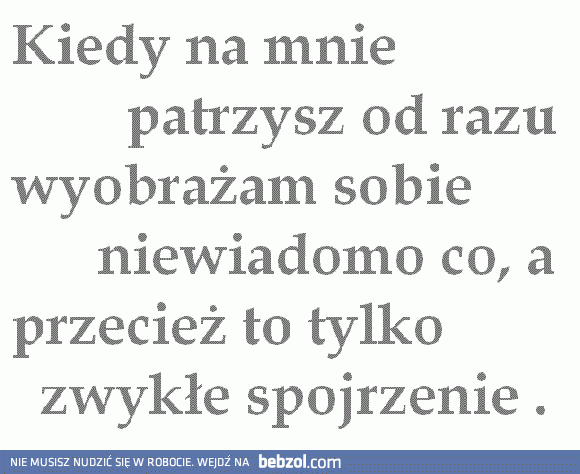 Kiedy na mnie patrzysz..