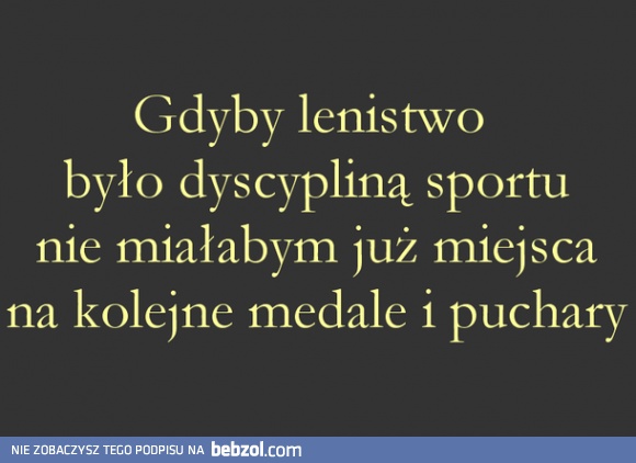 Gdyby lenistwo było dyscypliną sportu..