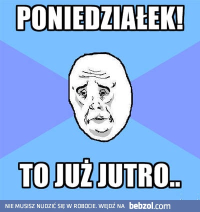 Jutro poniedziałek...