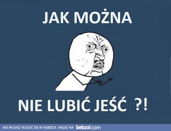 Jak mozna nie lubić jeść?