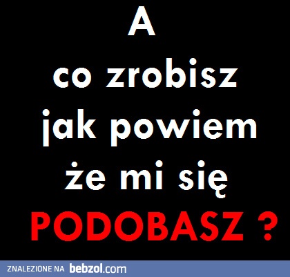 A co zrobisz...