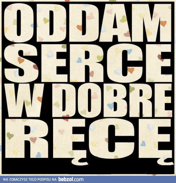 Oddam serce w dobre ręce!