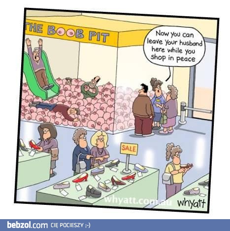 Teraz męża zostaw tutaj i spokojnie rób zakupy..!