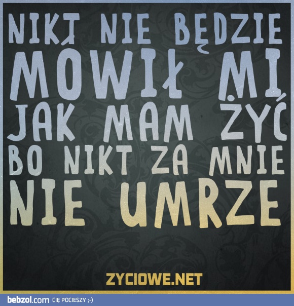 Niech nikt mi nie mówi jak mam żyć