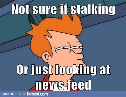 Not sure if stalking or just....