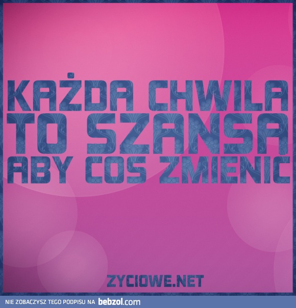 Każda chwila, to szansa