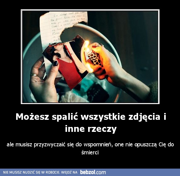 Możesz spalić wszystkie zdjęcia i inne rzeczy