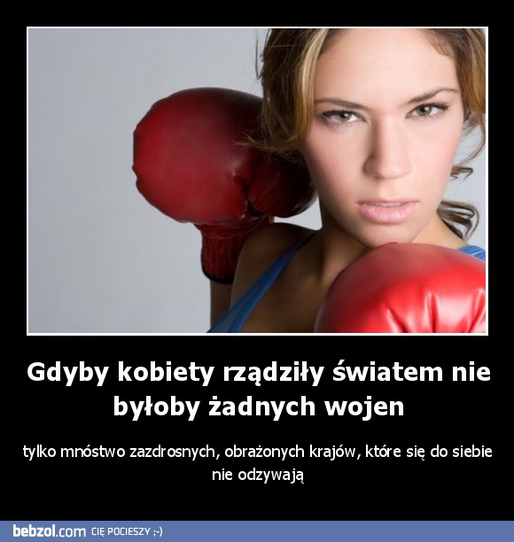 Gdyby kobiety rządziły światem nie byłoby żadnych wojen