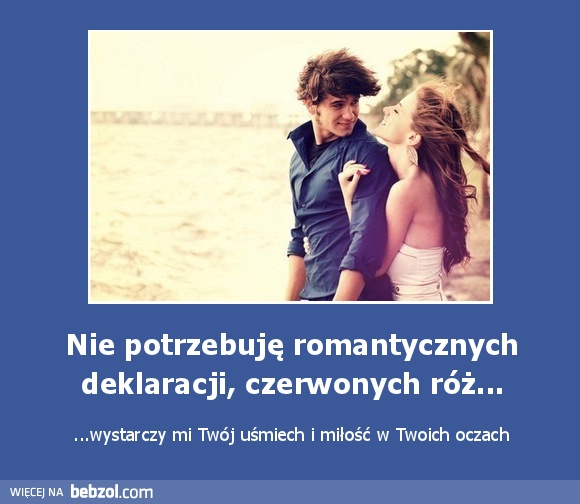 Nie potrzebuję romantycznych deklaracji, czerwonych róż...