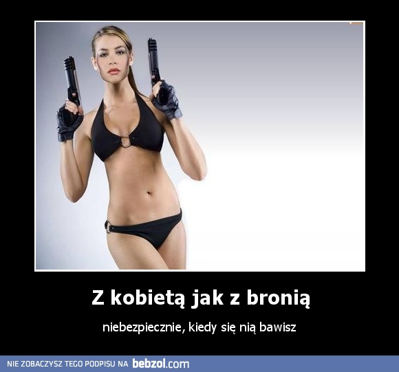 Z kobietą jak z bronią