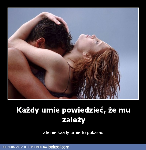 Każdy umie powiedzieć, że mu zależy