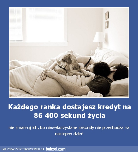 Każdego ranka dostajesz kredyt na 86 400 sekund życia