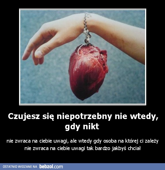 Czujesz się niepotrzebny nie wtedy, gdy nikt 