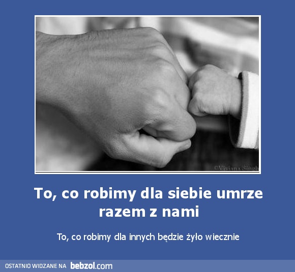 To, co robimy dla siebie umrze razem z nami