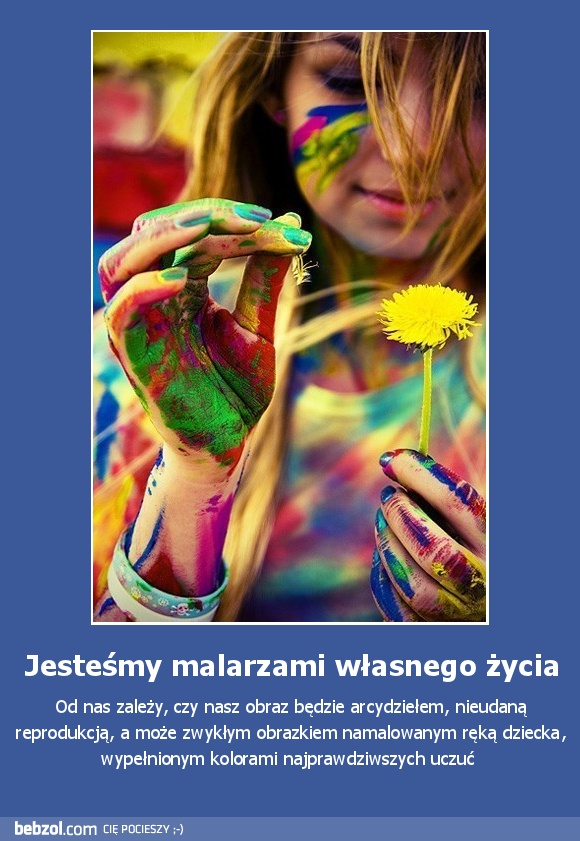 Jesteśmy malarzami własnego życia