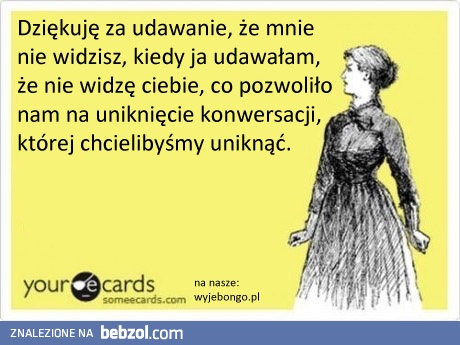 dziękuję za udawanie, że mnie nie widzisz...