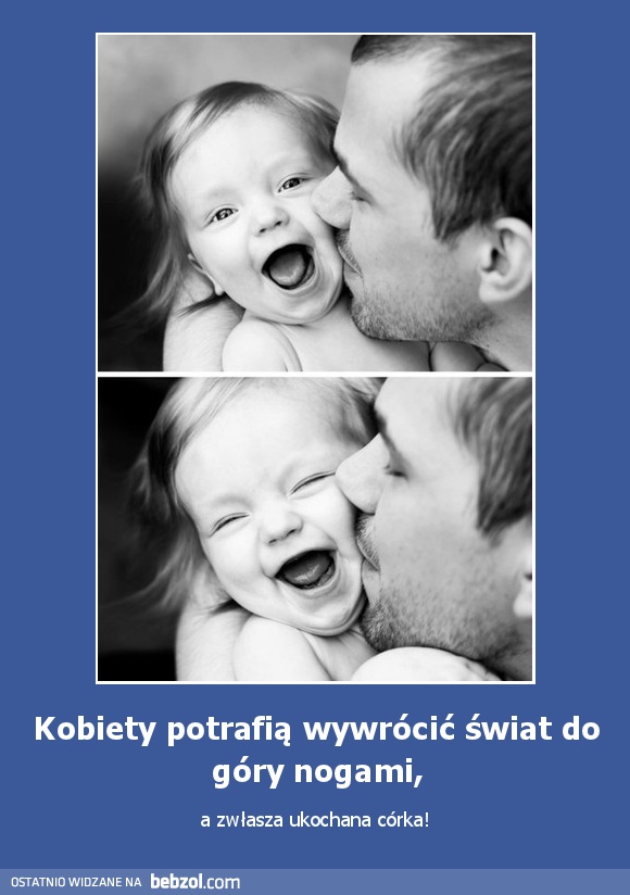 Kobiety potrafią wywrócić świat do góry nogami,