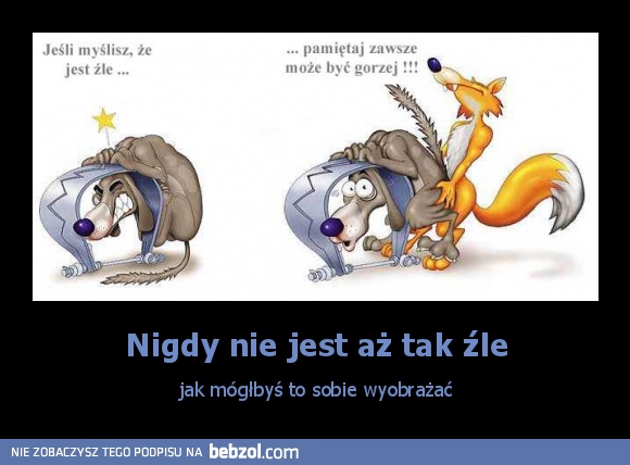 Nigdy nie jest aż tak źle