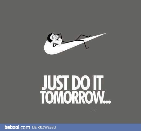 Just do it... tomorrow!
