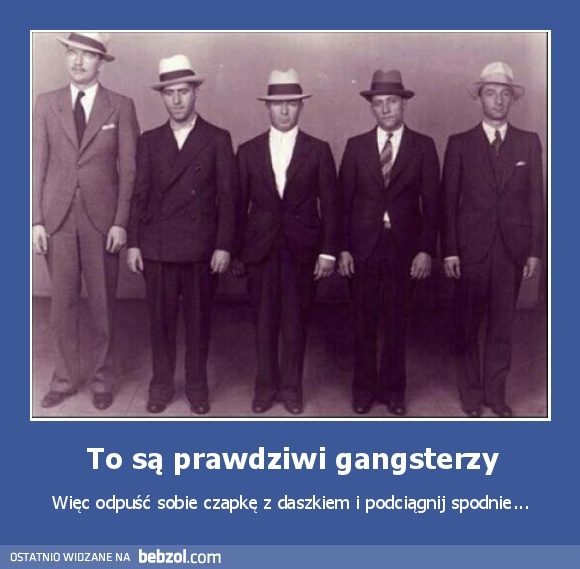 To są prawdziwi gangsterzy