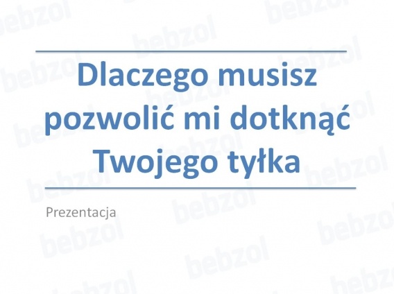 Pozwól dotknąć mi twojego tyłka - prezentacja