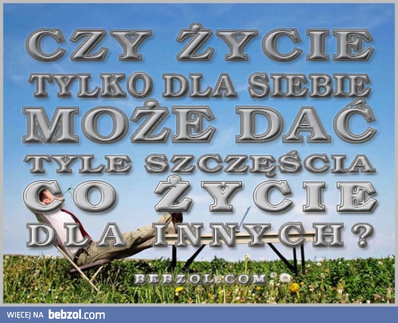 Czy życie tylko dla siebie...