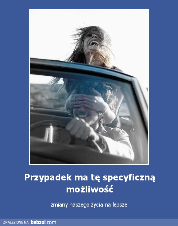 Przypadek ma tę specyficzną możliwość