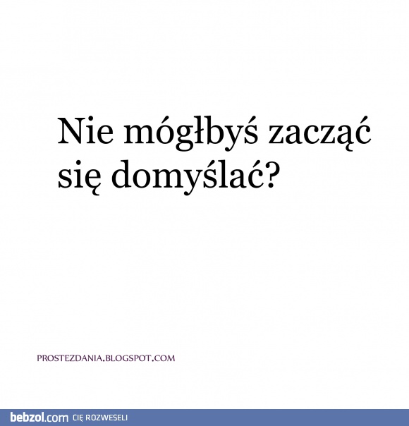 nie mógłbyś?