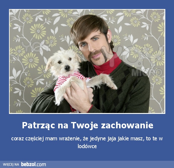 Patrząc na Twoje zachowanie