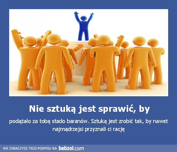 Nie sztuką jest sprawić, by