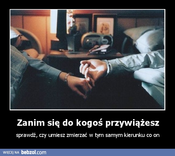 Zanim się do kogoś przywiążesz