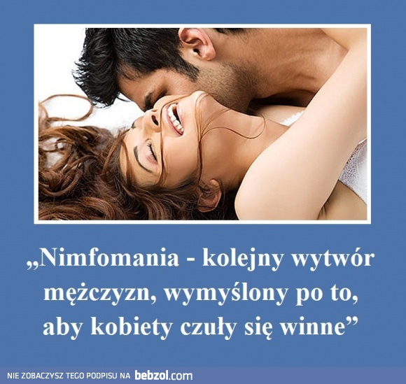 nimfomania, czyli kolejny wytwór mężczyzn...