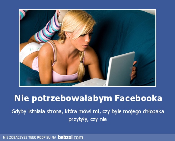 Nie potrzebowałabym Facebooka