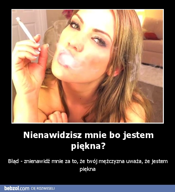 Nienawidzisz mnie bo jestem piękna?