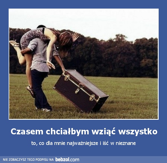 Czasem chciałbym wziąć wszystko